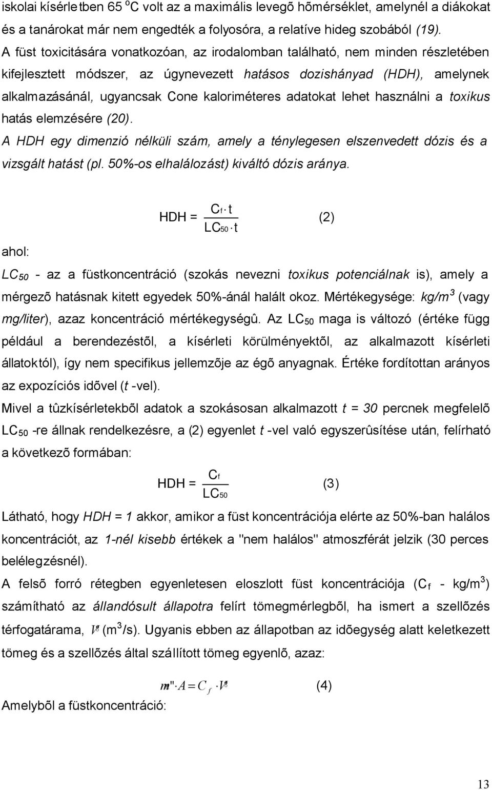 kaloriméteres adatokat lehet használni a toxikus hatás elemzésére (20). A HDH egy dimenzió nélküli szám, amely a ténylegesen elszenvedett dózis és a vizsgált hatást (pl.