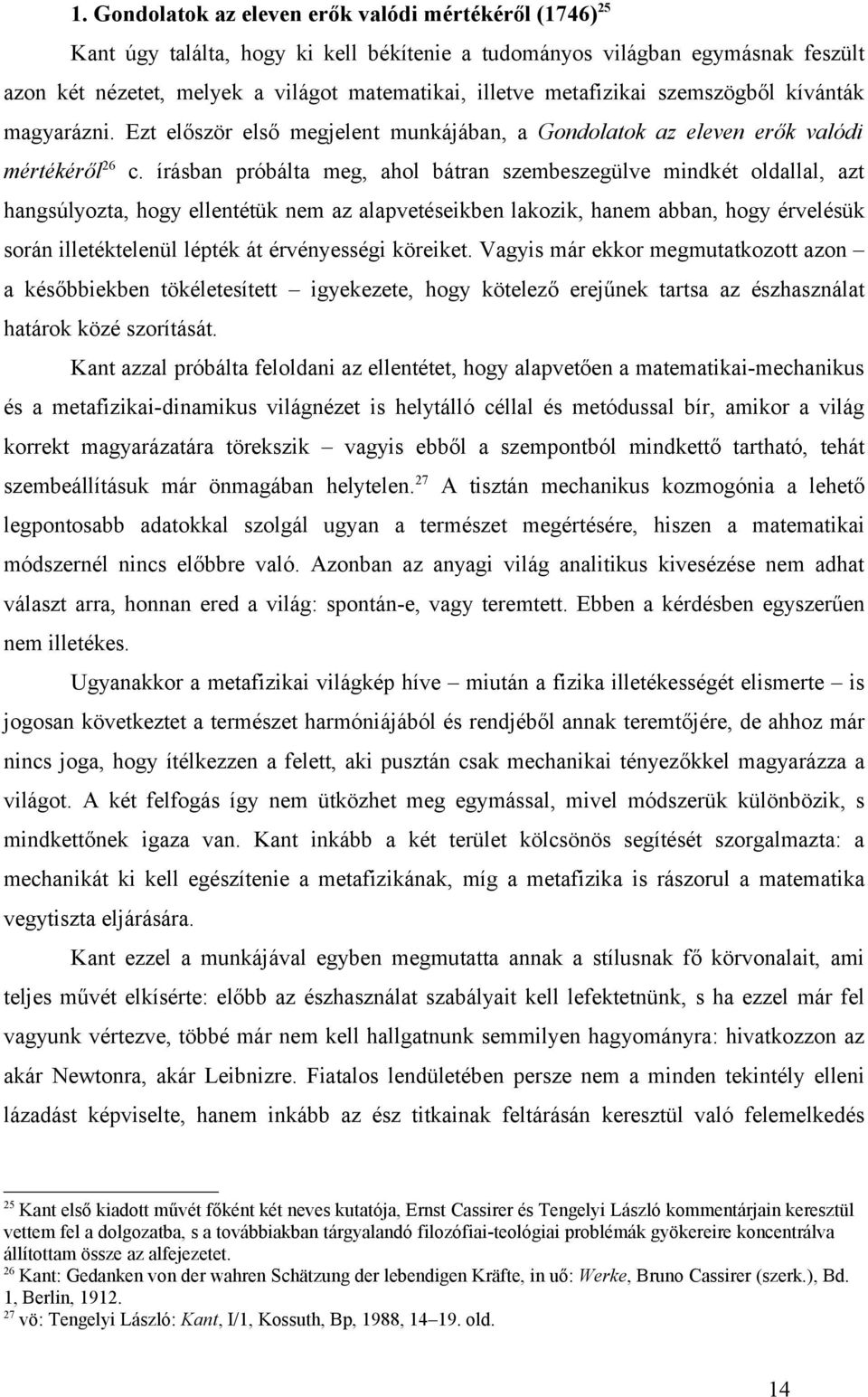 írásban próbálta meg, ahol bátran szembeszegülve mindkét oldallal, azt hangsúlyozta, hogy ellentétük nem az alapvetéseikben lakozik, hanem abban, hogy érvelésük során illetéktelenül lépték át