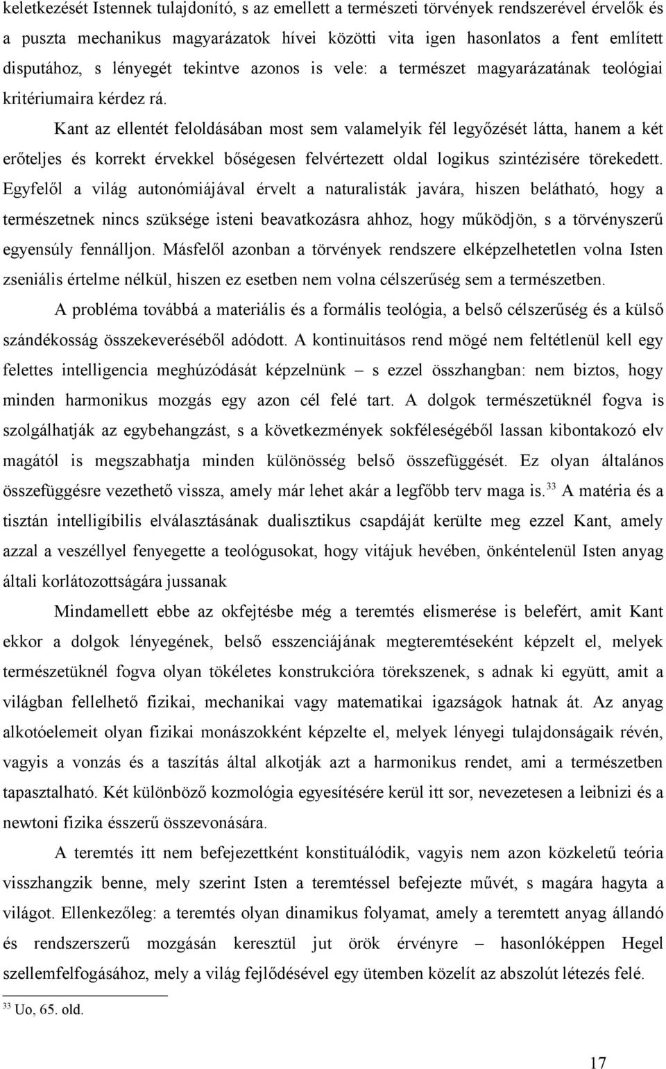 Kant az ellentét feloldásában most sem valamelyik fél legyőzését látta, hanem a két erőteljes és korrekt érvekkel bőségesen felvértezett oldal logikus szintézisére törekedett.