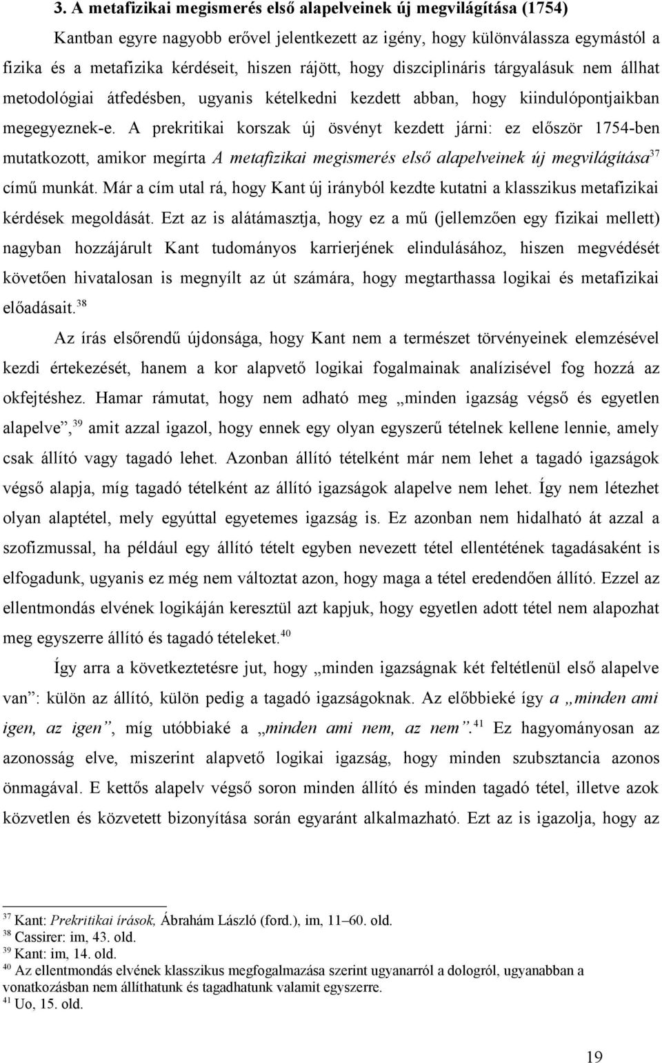 A prekritikai korszak új ösvényt kezdett járni: ez először 1754-ben mutatkozott, amikor megírta A metafizikai megismerés első alapelveinek új megvilágítása 37 című munkát.