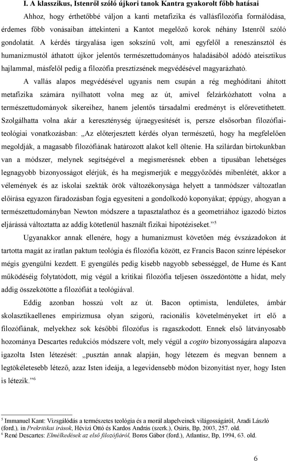 A kérdés tárgyalása igen sokszínű volt, ami egyfelől a reneszánsztól és humanizmustól áthatott újkor jelentős természettudományos haladásából adódó ateisztikus hajlammal, másfelől pedig a filozófia