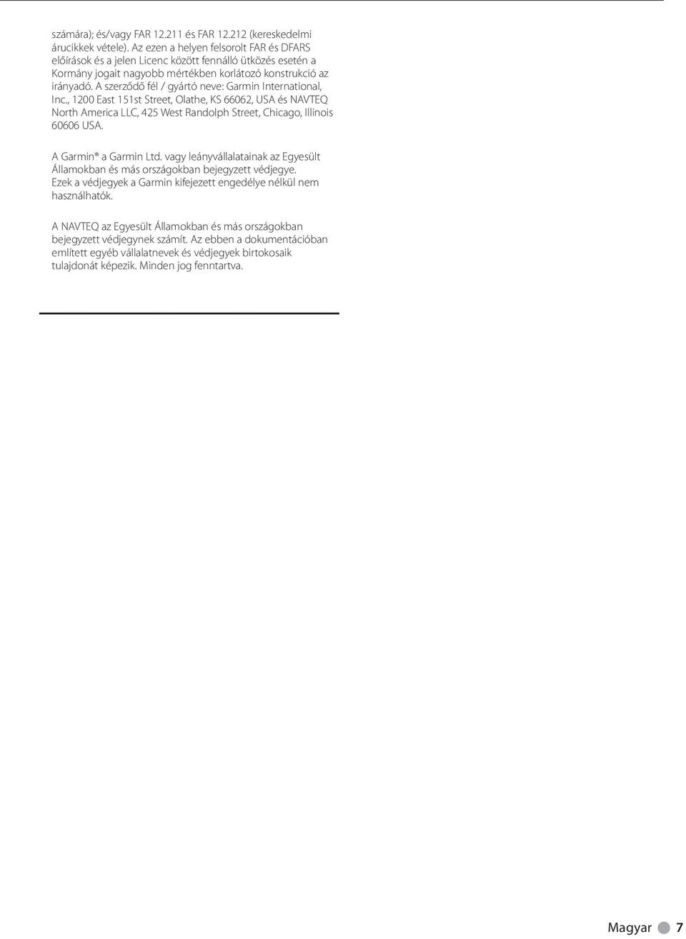 A szerződő fél / gyártó neve: Garmin International, Inc., 1200 East 151st Street, Olathe, KS 66062, USA és NAVTEQ North America LLC, 425 West Randolph Street, Chicago, Illinois 60606 USA.