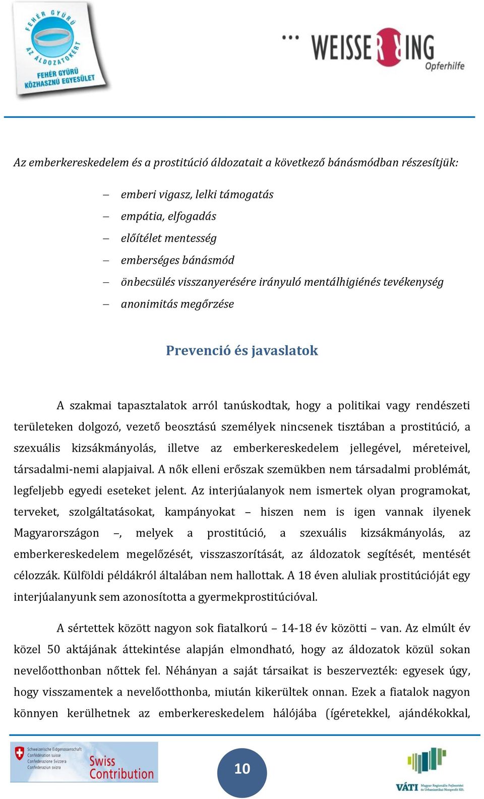 vezető beosztású személyek nincsenek tisztában a prostitúció, a szexuális kizsákmányolás, illetve az emberkereskedelem jellegével, méreteivel, társadalmi-nemi alapjaival.