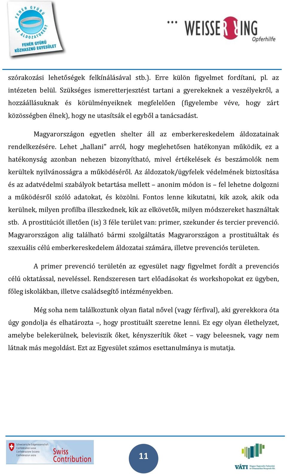 tanácsadást. Magyarországon egyetlen shelter áll az emberkereskedelem áldozatainak rendelkezésére.