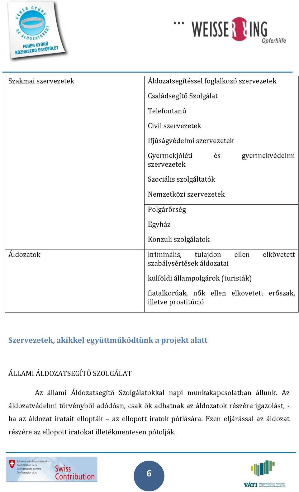 nők ellen elkövetett erőszak, illetve prostitúció Szervezetek, akikkel együttműködtünk a projekt alatt ÁLLAMI ÁLDOZATSEGÍTŐ SZOLGÁLAT Az állami Áldozatsegítő Szolgálatokkal napi munkakapcsolatban