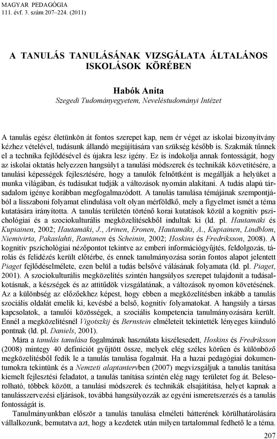 iskolai bizonyítvány kézhez vételével, tudásunk állandó megújítására van szükség később is. Szakmák tűnnek el a technika fejlődésével és újakra lesz igény.