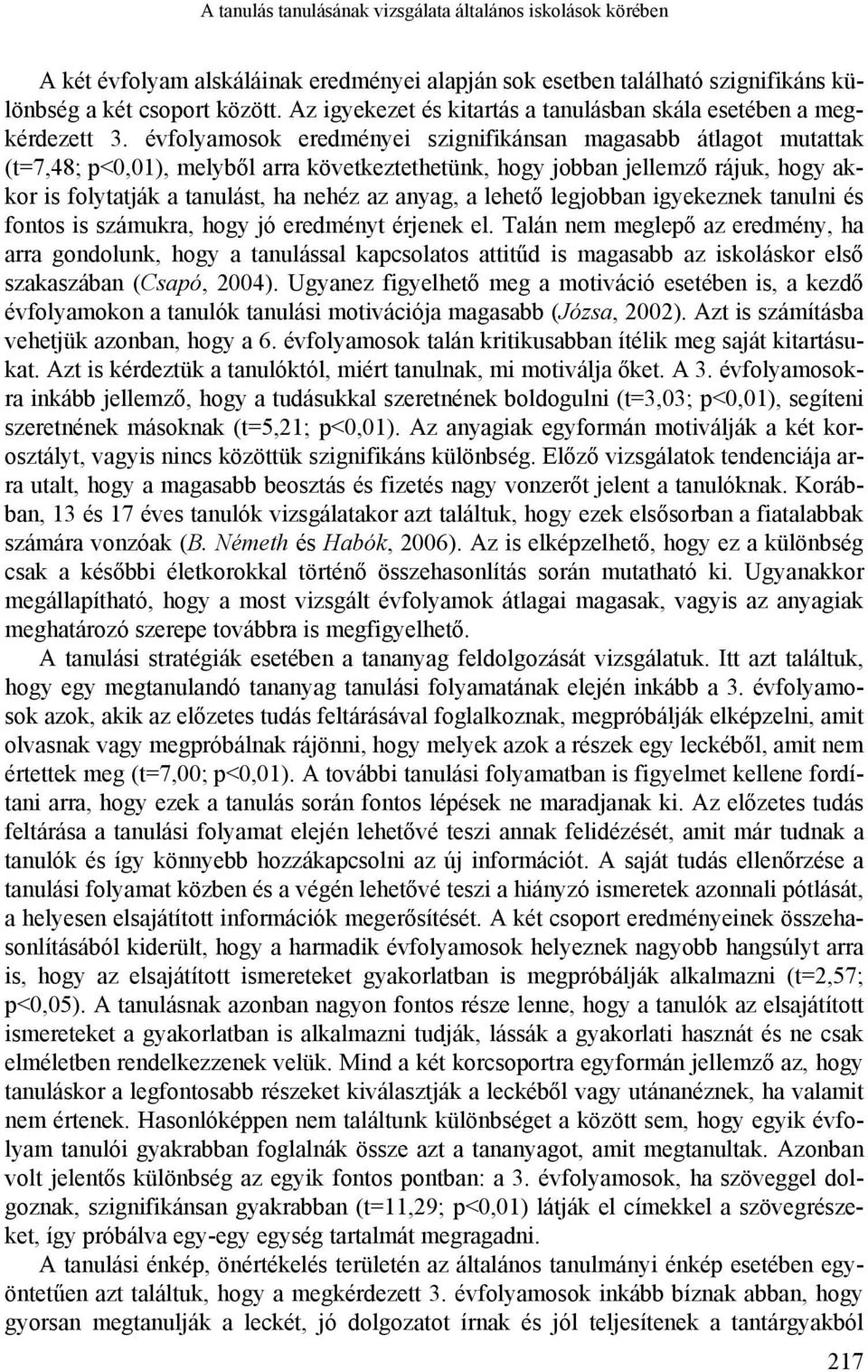 évfolyamosok eredményei szignifikánsan magasabb átlagot mutattak (t=7,48; p<0,01), melyből arra következtethetünk, hogy jobban jellemző rájuk, hogy akkor is folytatják a tanulást, ha nehéz az anyag,