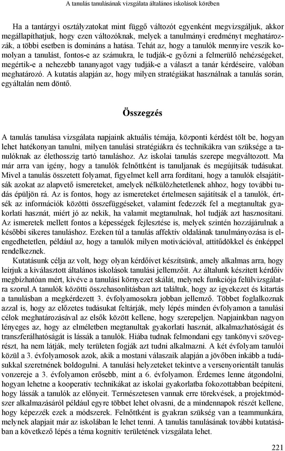 Tehát az, hogy a tanulók mennyire veszik komolyan a tanulást, fontos-e az számukra, le tudják-e győzni a felmerülő nehézségeket, megértik-e a nehezebb tananyagot vagy tudják-e a választ a tanár