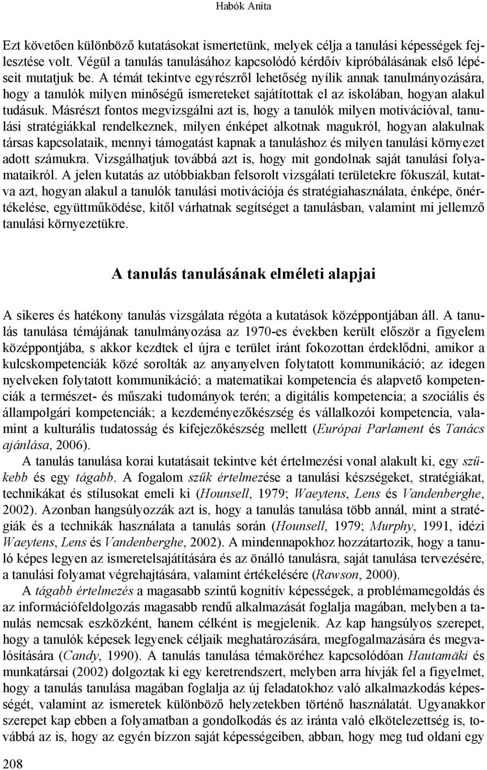 A témát tekintve egyrészről lehetőség nyílik annak tanulmányozására, hogy a tanulók milyen minőségű ismereteket sajátítottak el az iskolában, hogyan alakul tudásuk.