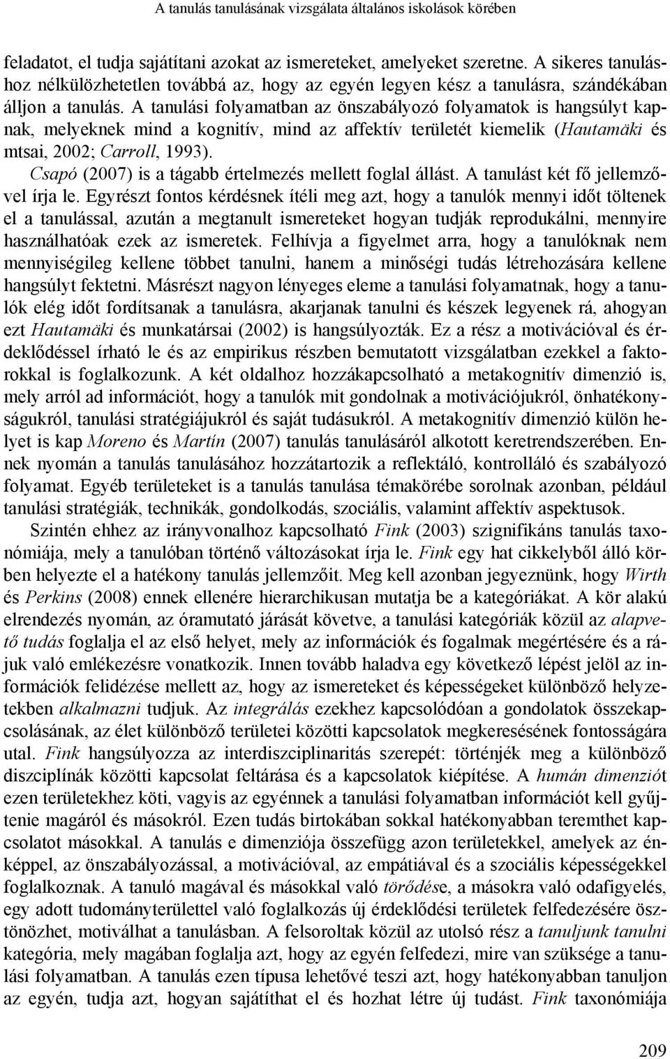 A tanulási folyamatban az önszabályozó folyamatok is hangsúlyt kapnak, melyeknek mind a kognitív, mind az affektív területét kiemelik (Hautamäki és mtsai, 2002; Carroll, 1993).