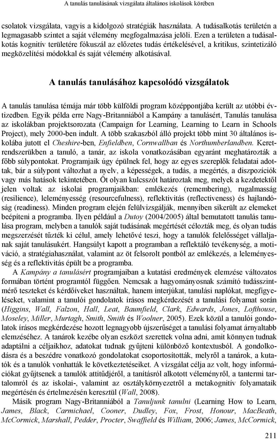Ezen a területen a tudásalkotás kognitív területére fókuszál az előzetes tudás értékelésével, a kritikus, szintetizáló megközelítési módokkal és saját vélemény alkotásával.