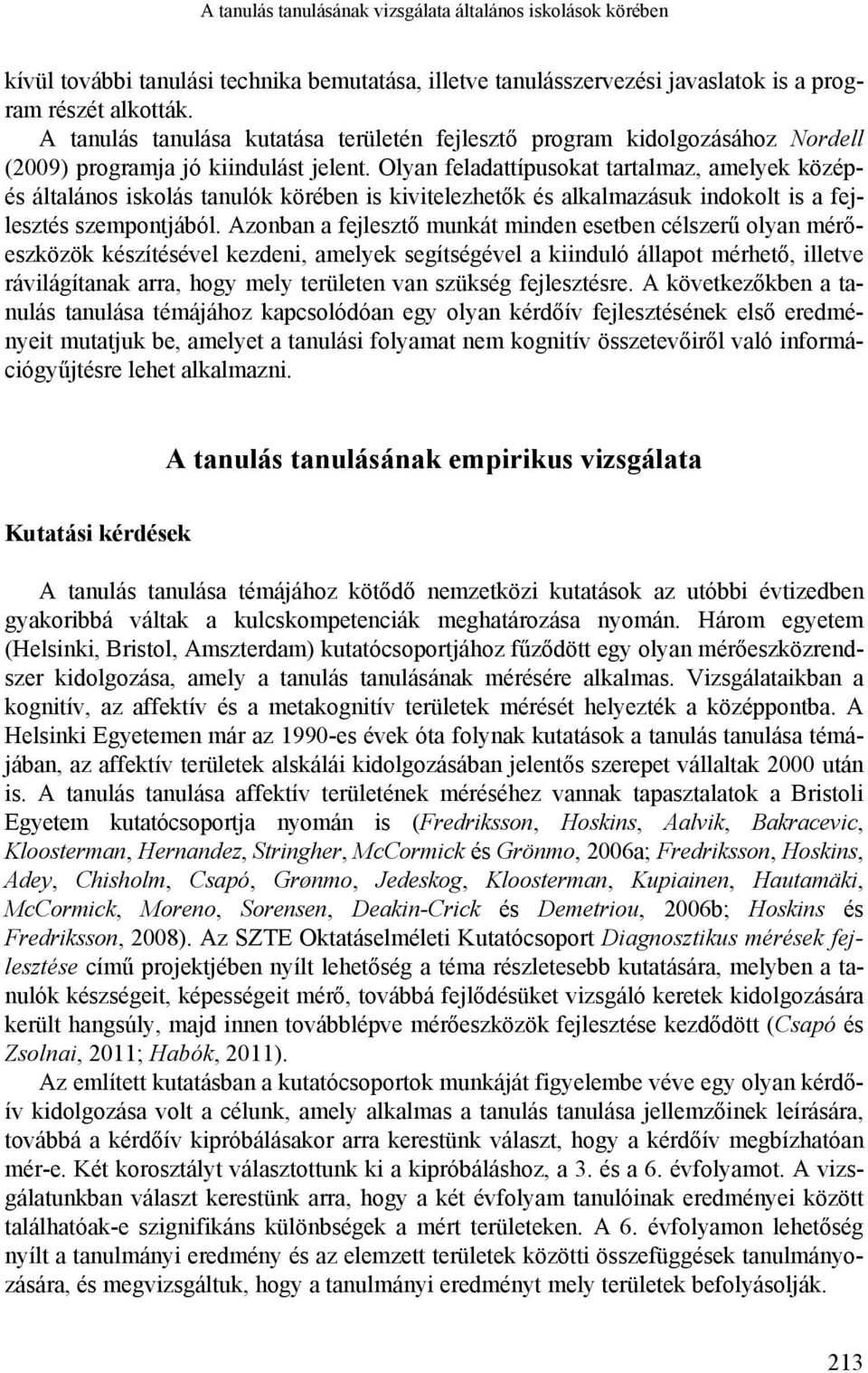 Olyan feladattípusokat tartalmaz, amelyek középés általános iskolás tanulók körében is kivitelezhetők és alkalmazásuk indokolt is a fejlesztés szempontjából.