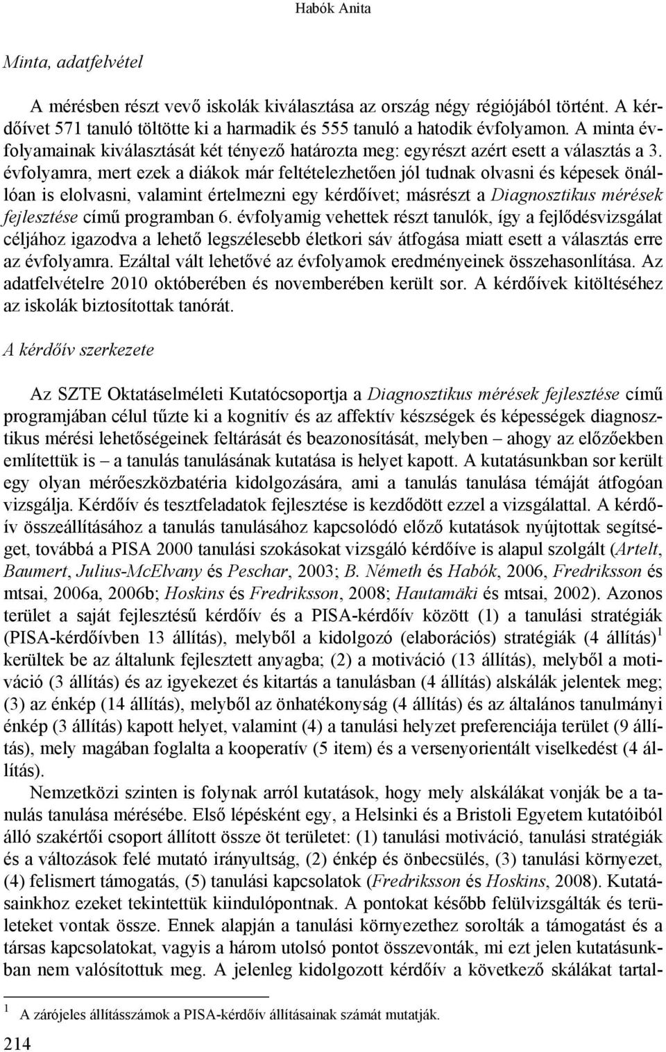 évfolyamra, mert ezek a diákok már feltételezhetően jól tudnak olvasni és képesek önállóan is elolvasni, valamint értelmezni egy kérdőívet; másrészt a Diagnosztikus mérések fejlesztése című