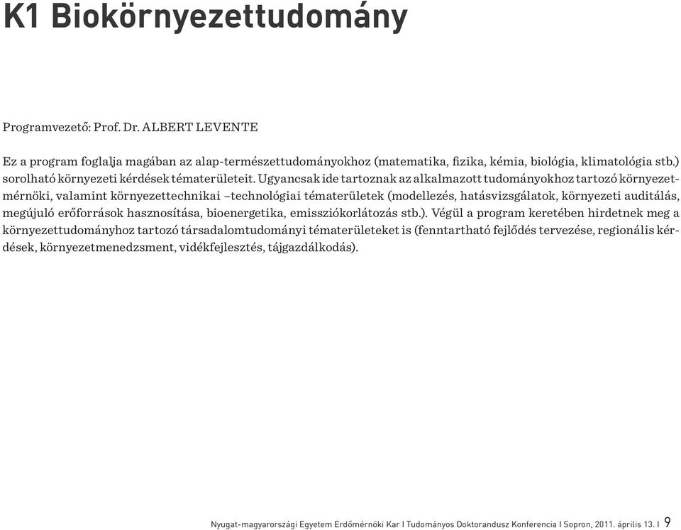 Ugyancsak ide tartoznak az alkalmazott tudományokhoz tartozó környezetmérnöki, valamint környezettechnikai technológiai tématerületek (modellezés, hatásvizsgálatok, környezeti auditálás, megújuló