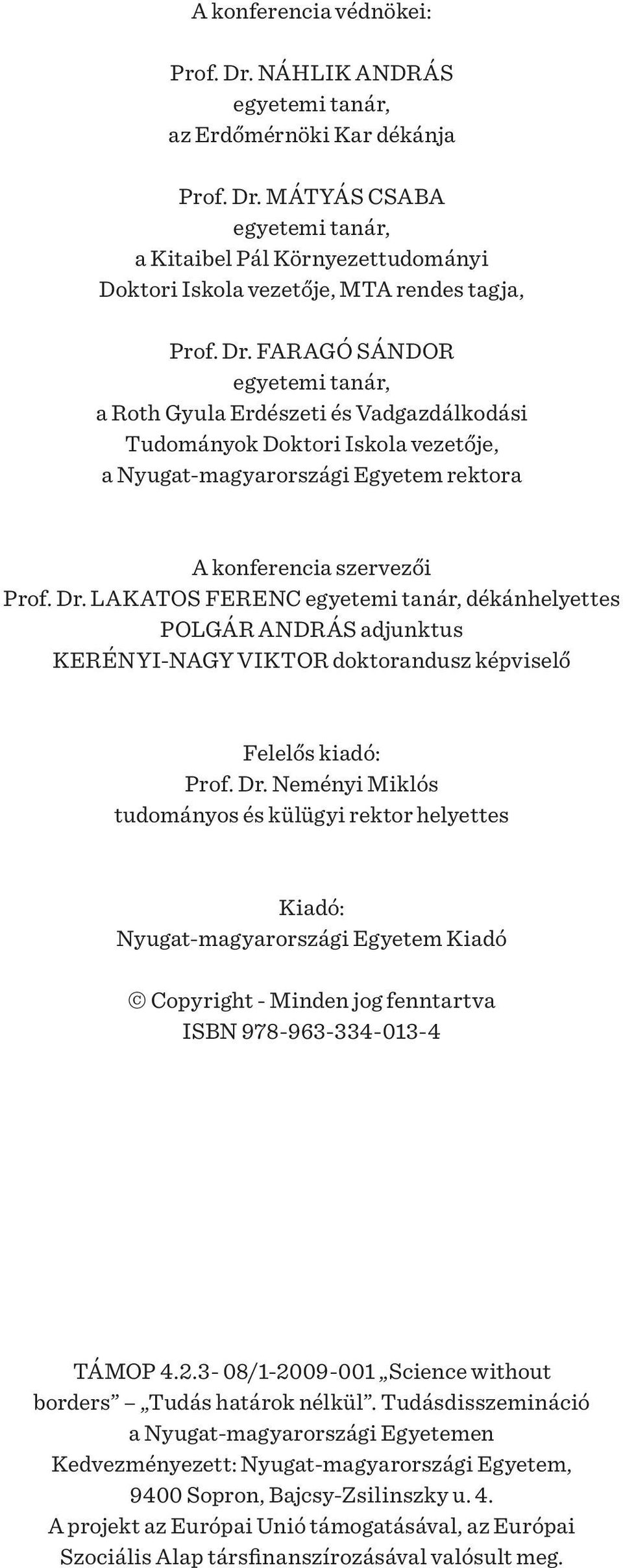 LAKATOS FERENC egyetemi tanár, dékánhelyettes POLGÁR ANDRÁS adjunktus KERÉNYI-NAGY VIKTOR doktorandusz képviselő Felelős kiadó: Prof. Dr.