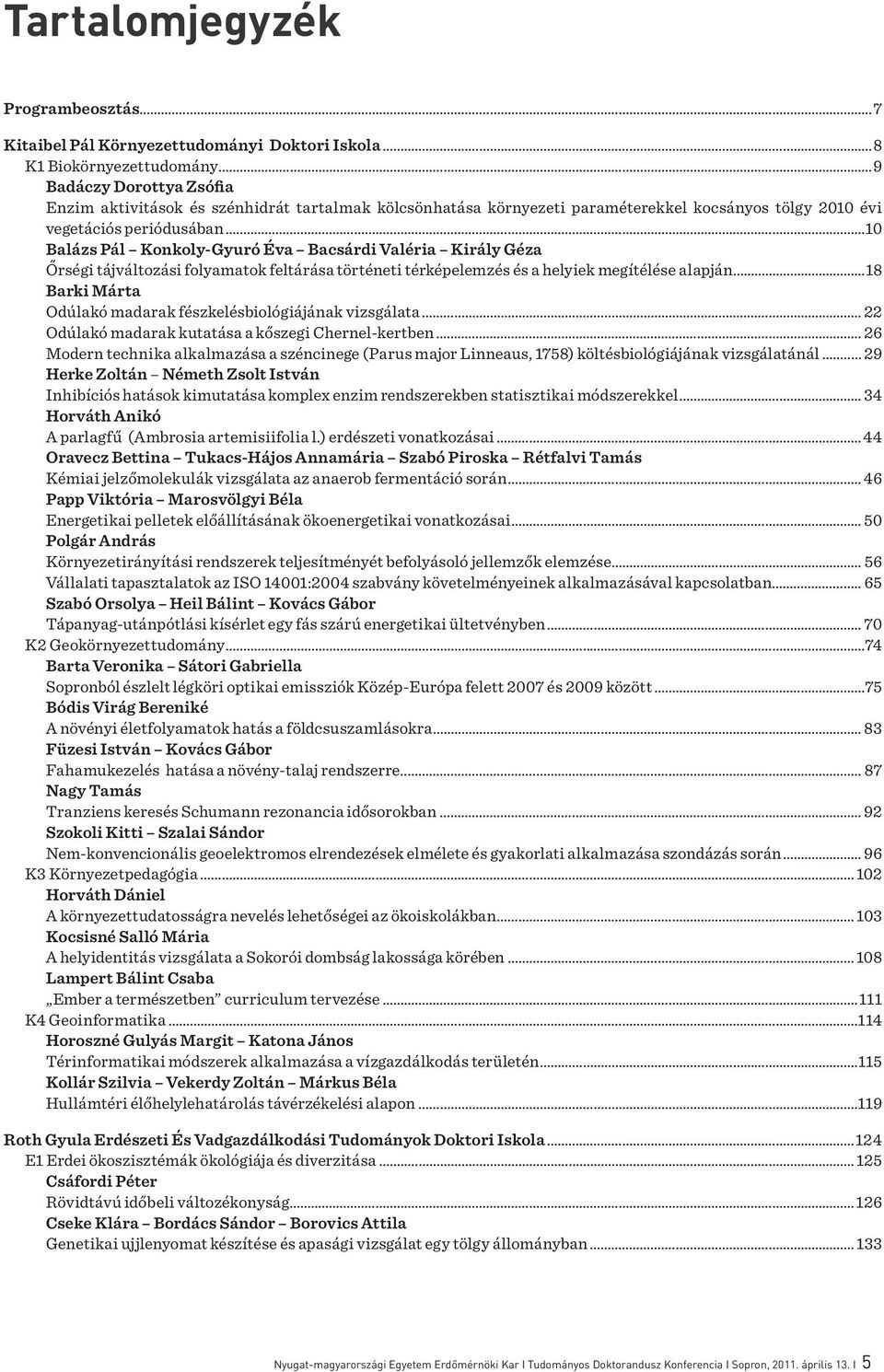 ..10 Balázs Pál Konkoly-Gyuró Éva Bacsárdi Valéria Király Géza Őrségi tájváltozási folyamatok feltárása történeti térképelemzés és a helyiek megítélése alapján.