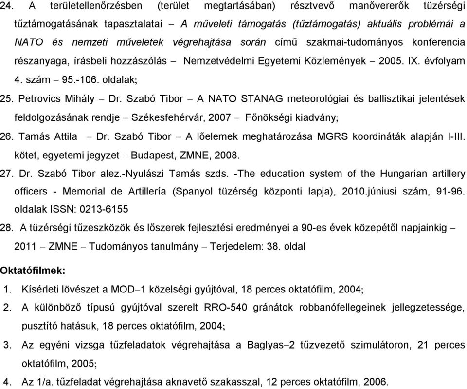 Szabó Tibor A NATO STANAG meteorológiai és ballisztikai jelentések feldolgozásának rendje Székesfehérvár, 2007 Főnökségi kiadvány 26. Tamás Attila Dr.