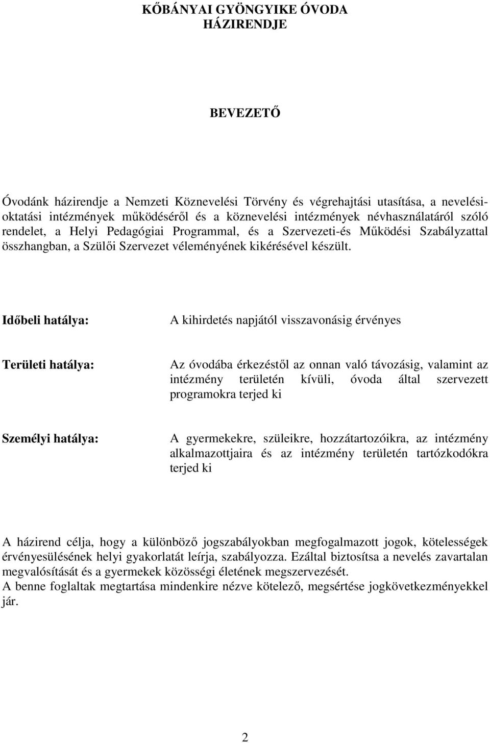 Időbeli hatálya: A kihirdetés napjától visszavonásig érvényes Területi hatálya: Az óvodába érkezéstől az onnan való távozásig, valamint az intézmény területén kívüli, óvoda által szervezett