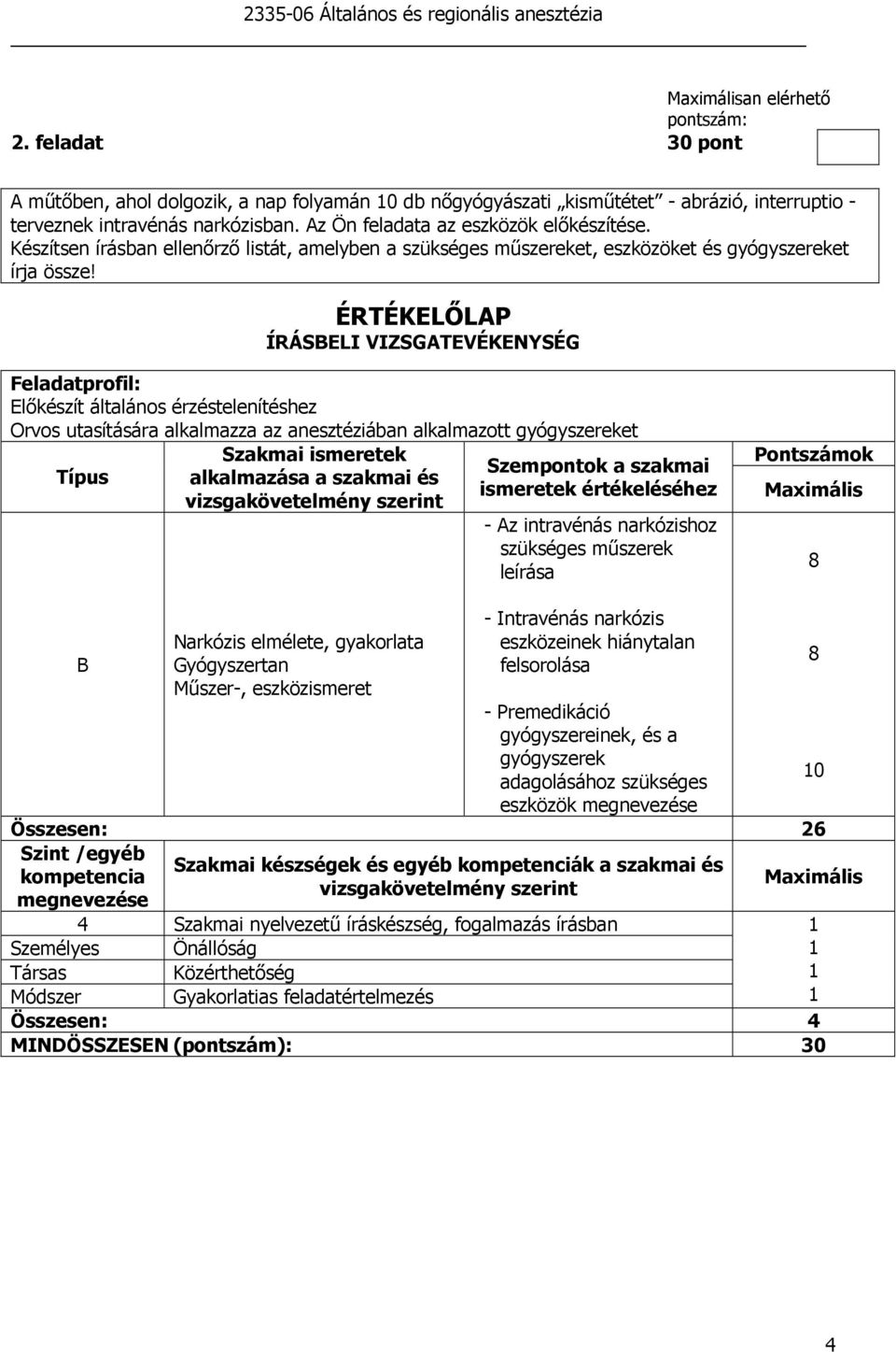 ÍRÁSELI VIZSGATEVÉKENYSÉG Elıkészít általános érzéstelenítéshez Orvos utasítására alkalmazza az anesztéziában alkalmazott gyógyszereket - Az intravénás narkózishoz szükséges mőszerek leírása 8