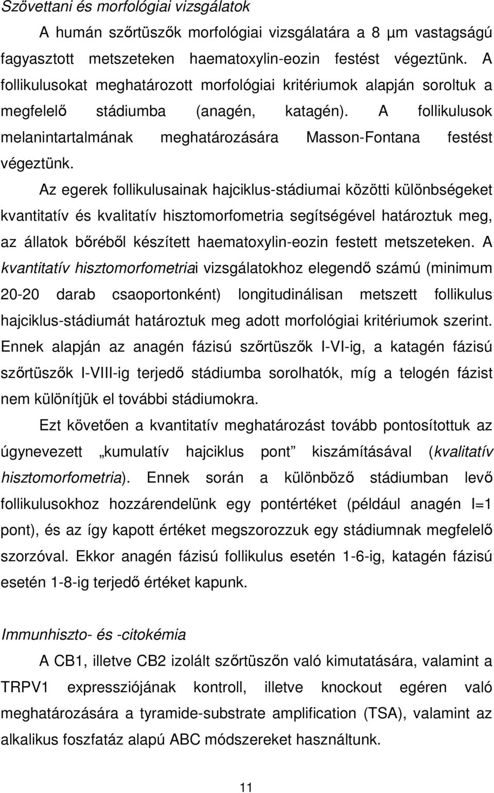 Az egerek follikulusainak hajciklus-stádiumai közötti különbségeket kvantitatív és kvalitatív hisztomorfometria segítségével határoztuk meg, az állatok bırébıl készített haematoxylin-eozin festett