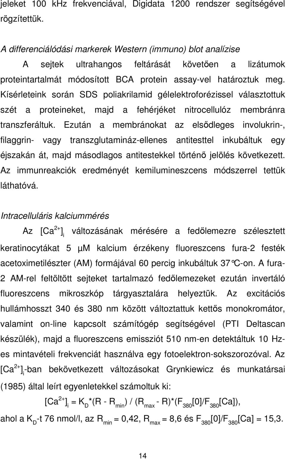 Kísérleteink során SDS poliakrilamid gélelektroforézissel választottuk szét a proteineket, majd a fehérjéket nitrocellulóz membránra transzferáltuk.