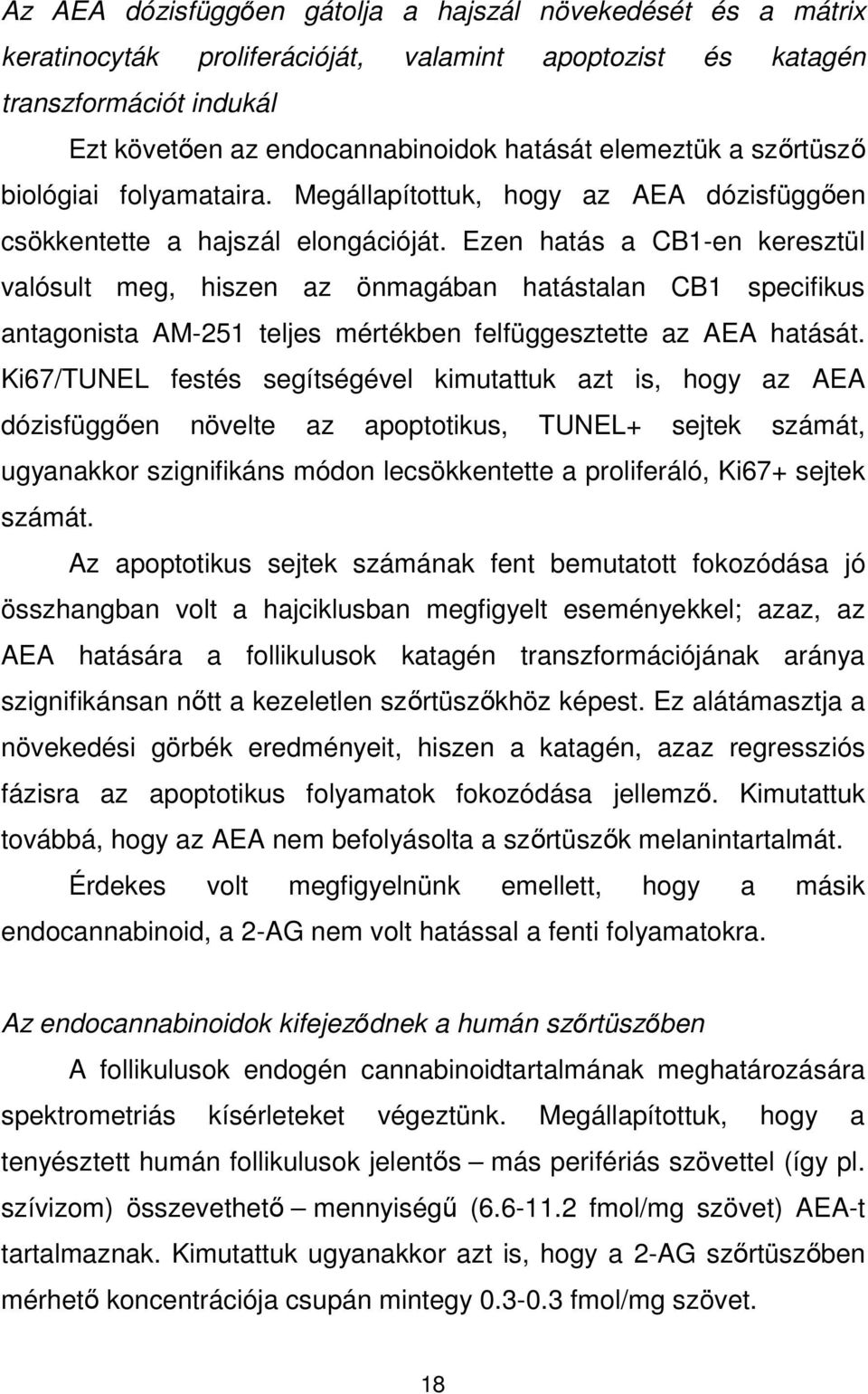 Ezen hatás a CB1-en keresztül valósult meg, hiszen az önmagában hatástalan CB1 specifikus antagonista AM-251 teljes mértékben felfüggesztette az AEA hatását.