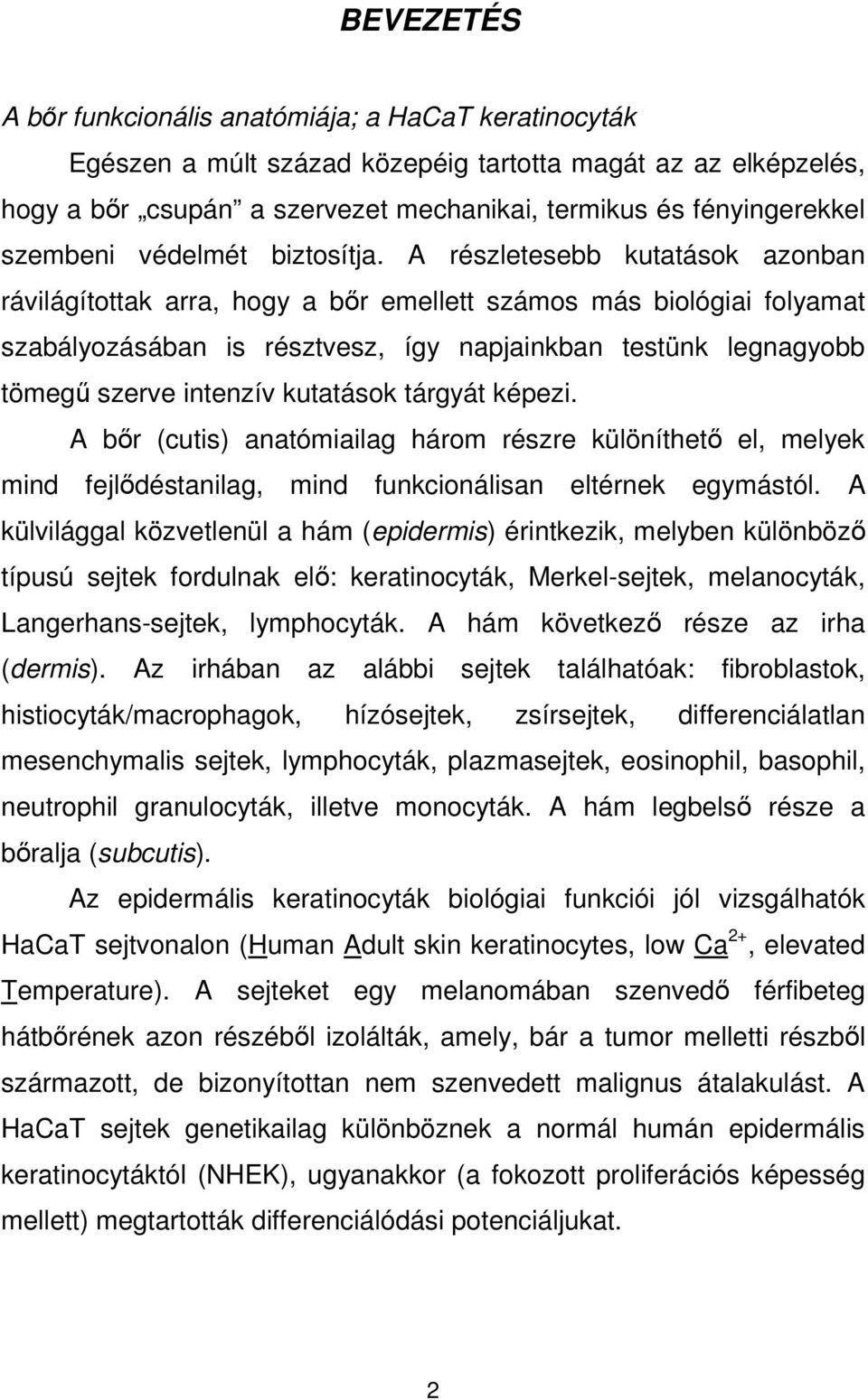 A részletesebb kutatások azonban rávilágítottak arra, hogy a bır emellett számos más biológiai folyamat szabályozásában is résztvesz, így napjainkban testünk legnagyobb tömegő szerve intenzív