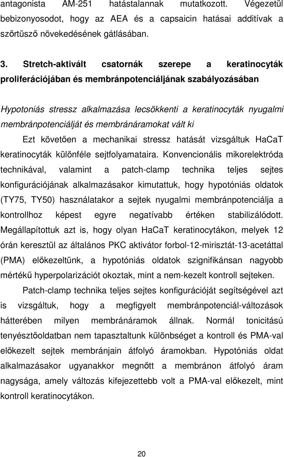 és membránáramokat vált ki Ezt követıen a mechanikai stressz hatását vizsgáltuk HaCaT keratinocyták különféle sejtfolyamataira.