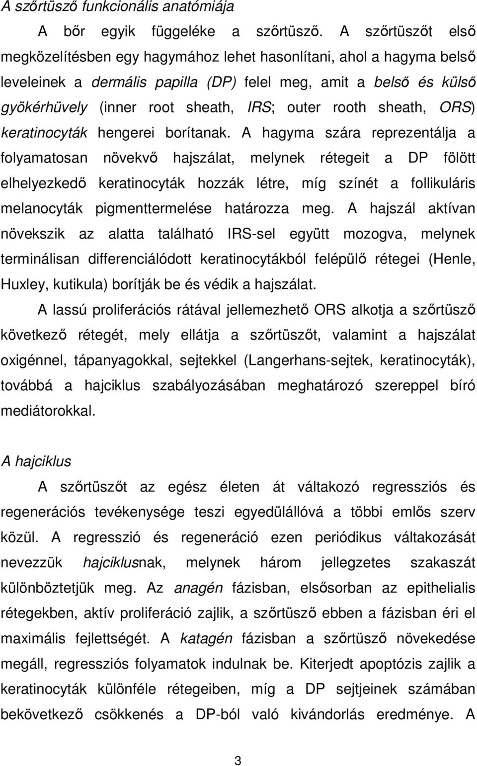 rooth sheath, ORS) keratinocyták hengerei borítanak.