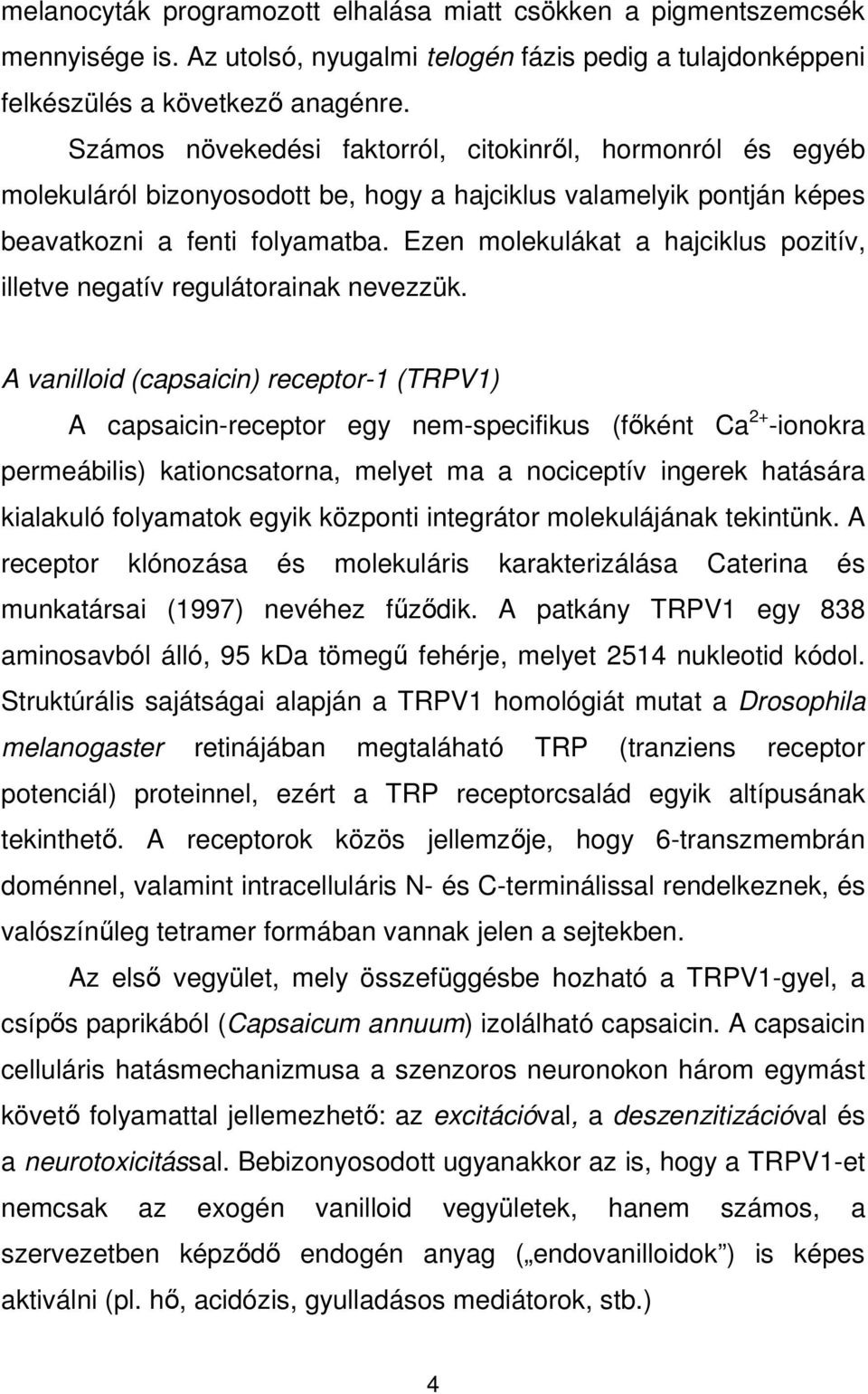 Ezen molekulákat a hajciklus pozitív, illetve negatív regulátorainak nevezzük.