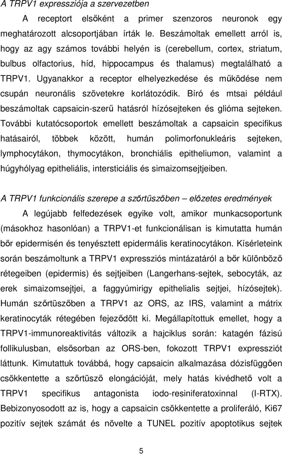 Ugyanakkor a receptor elhelyezkedése és mőködése nem csupán neuronális szövetekre korlátozódik. Bíró és mtsai például beszámoltak capsaicin-szerő hatásról hízósejteken és glióma sejteken.