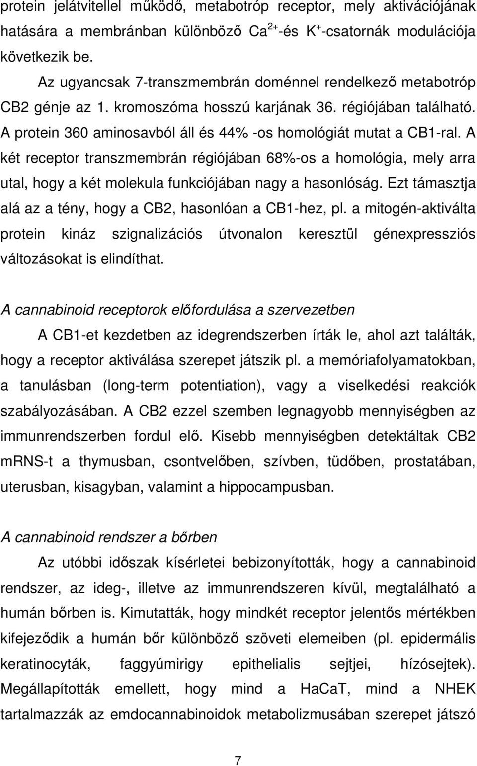 A két receptor transzmembrán régiójában 68%-os a homológia, mely arra utal, hogy a két molekula funkciójában nagy a hasonlóság. Ezt támasztja alá az a tény, hogy a CB2, hasonlóan a CB1-hez, pl.
