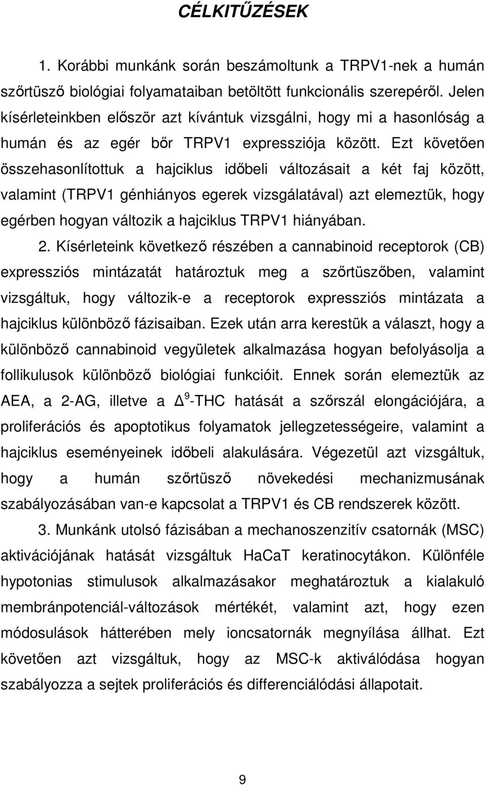 Ezt követıen összehasonlítottuk a hajciklus idıbeli változásait a két faj között, valamint (TRPV1 génhiányos egerek vizsgálatával) azt elemeztük, hogy egérben hogyan változik a hajciklus TRPV1
