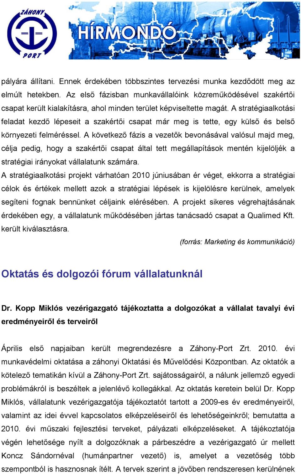 A stratégiaalkotási feladat kezdı lépeseit a szakértıi csapat már meg is tette, egy külsı és belsı környezeti felméréssel.