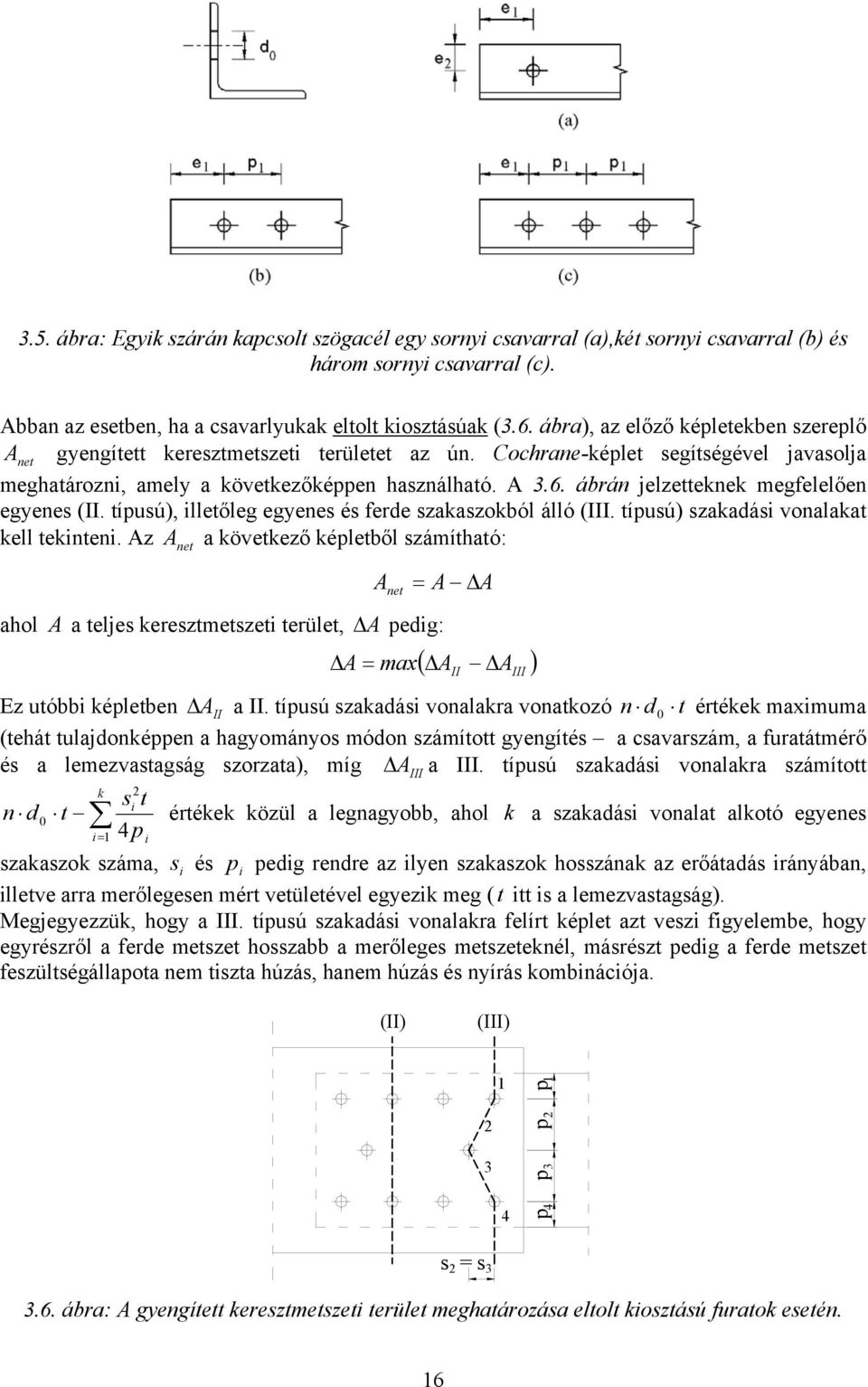 ábrán jeletteknek megelelően egenes (II. típusú), illetőleg egenes és erde sakasokból álló (III. típusú) sakadási vonalakat kell tekinteni.