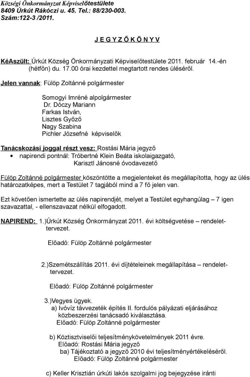 Dóczy Mariann Farkas István, Lisztes Győző Nagy Szabina Pichler Józsefné képviselők Tanácskozási joggal részt vesz: Rostási Mária jegyző napirendi pontnál: Tróbertné Klein Beáta iskolaigazgató,