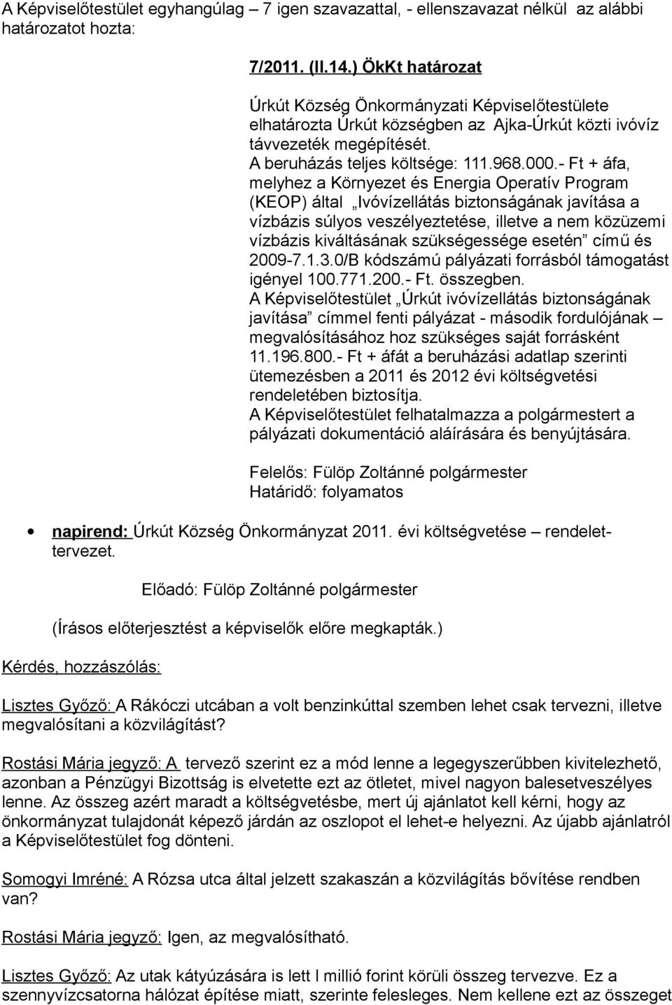 - Ft + áfa, melyhez a Környezet és Energia Operatív Program (KEOP) által Ivóvízellátás biztonságának javítása a vízbázis súlyos veszélyeztetése, illetve a nem közüzemi vízbázis kiváltásának
