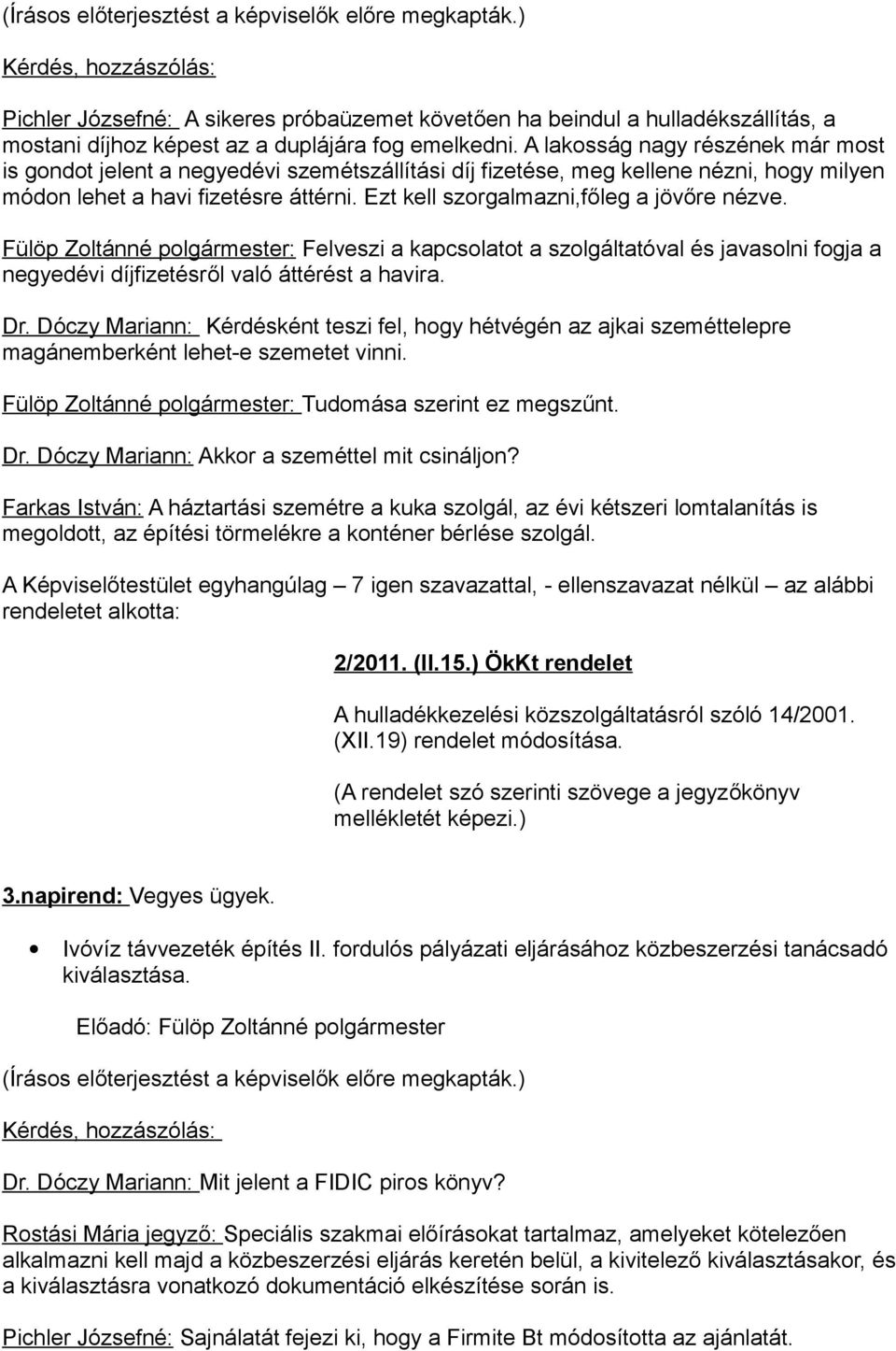 Ezt kell szorgalmazni,főleg a jövőre nézve. Fülöp Zoltánné polgármester: Felveszi a kapcsolatot a szolgáltatóval és javasolni fogja a negyedévi díjfizetésről való áttérést a havira. Dr.