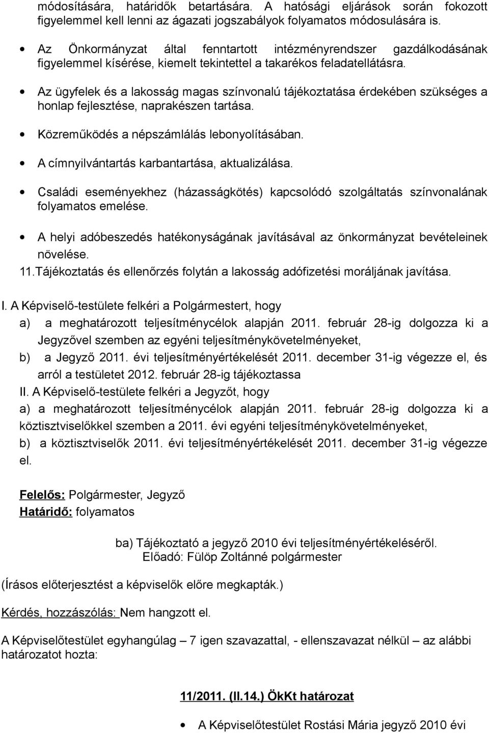 Az ügyfelek és a lakosság magas színvonalú tájékoztatása érdekében szükséges a honlap fejlesztése, naprakészen tartása. Közreműködés a népszámlálás lebonyolításában.