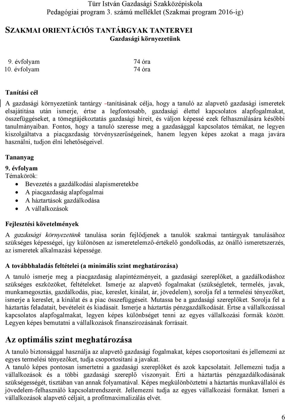 kapcsolatos alapfogalmakat, összefüggéseket, a tömegtájékoztatás gazdasági híreit, és váljon képessé ezek felhasználására későbbi tanulmányaiban.