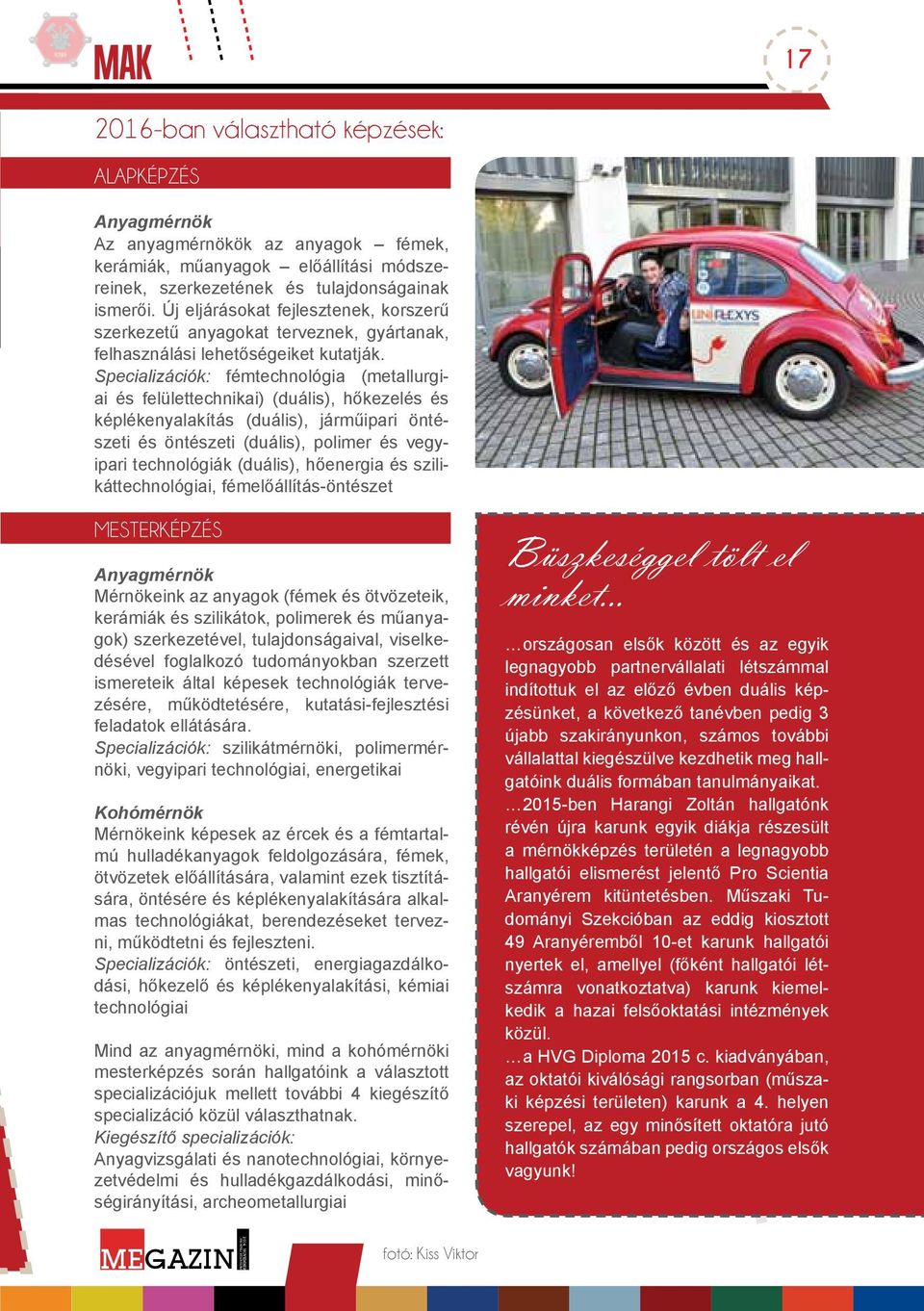 Specializációk: fémtechnológia (metallurgiai és felülettechnikai) (duális), hőkezelés és képlékenyalakítás (duális), járműipari öntészeti és öntészeti (duális), polimer és vegyipari technológiák