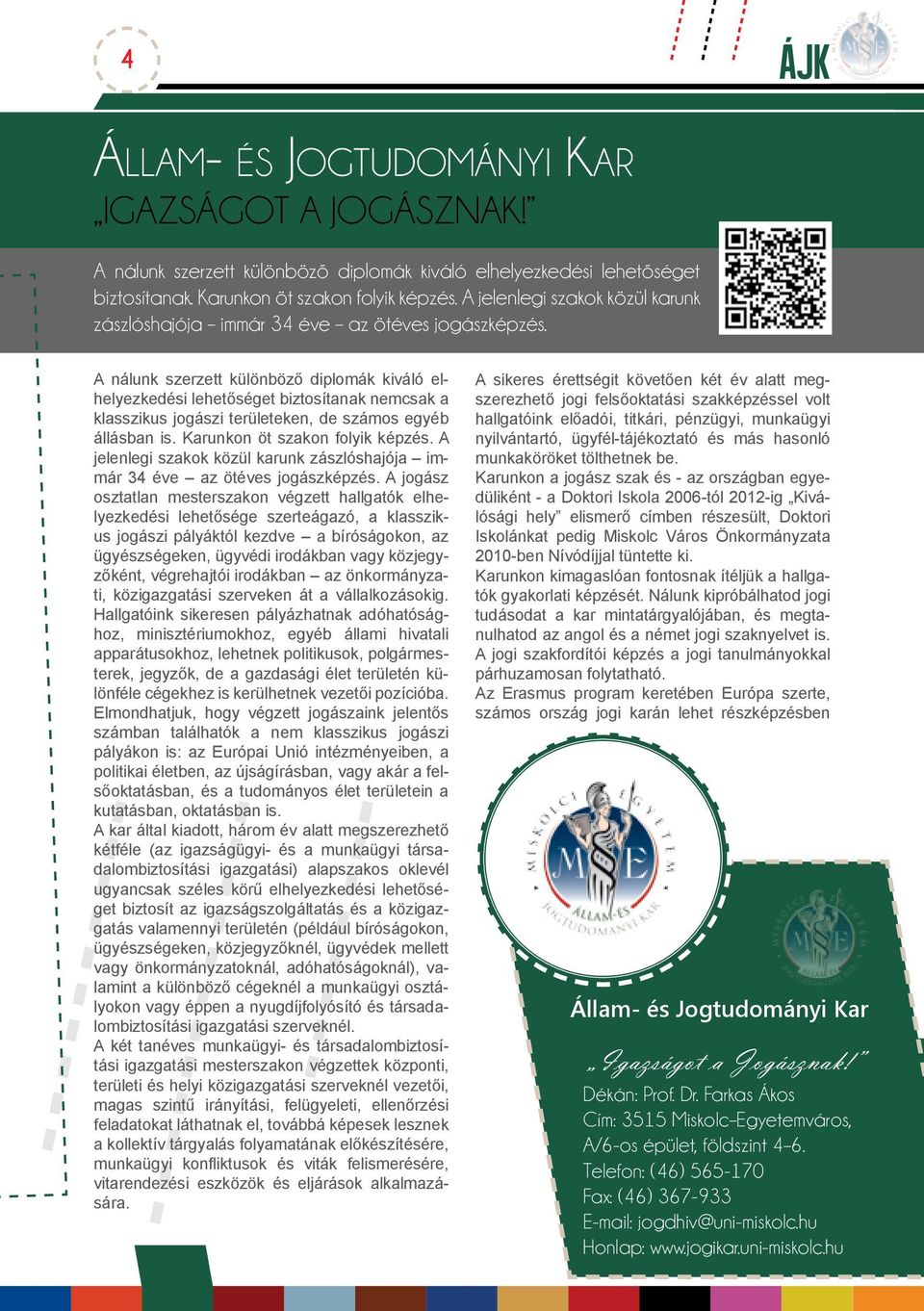 --- - ----- A nálunk szerzett különböző diplomák kiváló elhelyezkedési lehetőséget biztosítanak nemcsak a klasszikus jogászi területeken, de számos egyéb állásban is. Karunkon öt szakon folyik képzés.