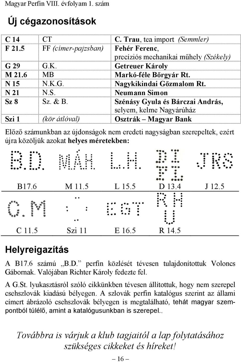 Szénásy Gyula és Bárczai András, selyem, kelme Nagyárúház Szi 1 (kör átlóval) Osztrák Magyar Bank Előző számunkban az újdonságok nem eredeti nagyságban szerepeltek, ezért újra közöljük azokat helyes