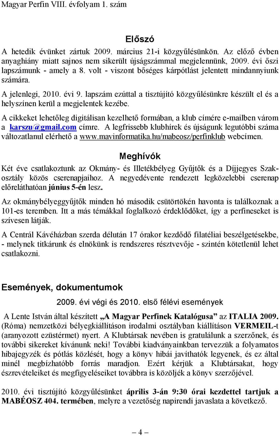 A cikkeket lehetőleg digitálisan kezelhető formában, a klub címére e-mailben várom a karszu@gmail.com címre. A legfrissebb klubhírek és újságunk legutóbbi száma változatlanul elérhető a www.