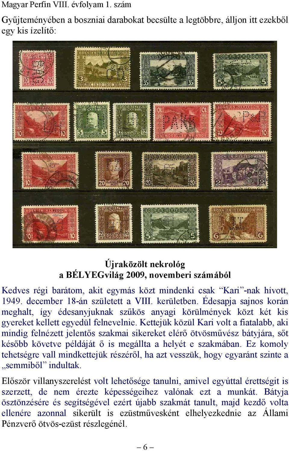 Kettejük közül Kari volt a fiatalabb, aki mindig felnézett jelentős szakmai sikereket elérő ötvösművész bátyjára, sőt később követve példáját ő is megállta a helyét e szakmában.