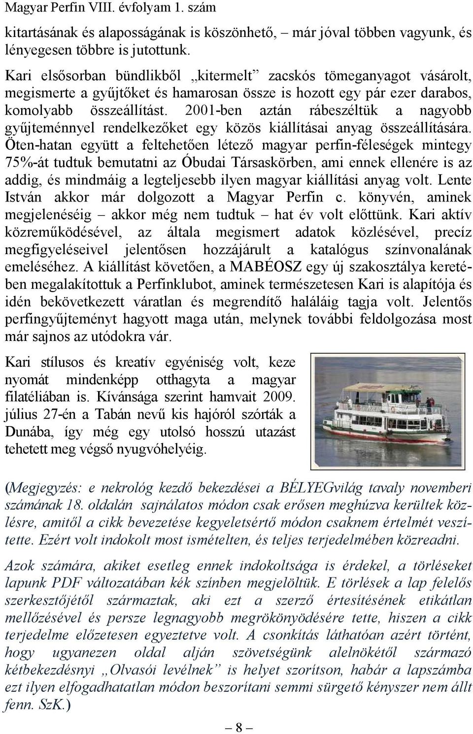 2001-ben aztán rábeszéltük a nagyobb gyűjteménnyel rendelkezőket egy közös kiállításai anyag összeállítására.