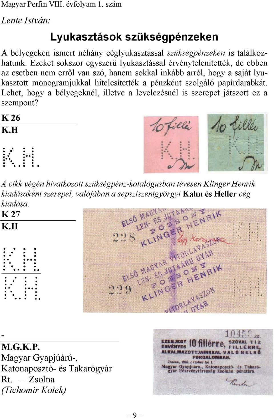 hitelesítették a pénzként szolgáló papírdarabkát. Lehet, hogy a bélyegeknél, illetve a levelezésnél is szerepet játszott ez a szempont? K 26 K.