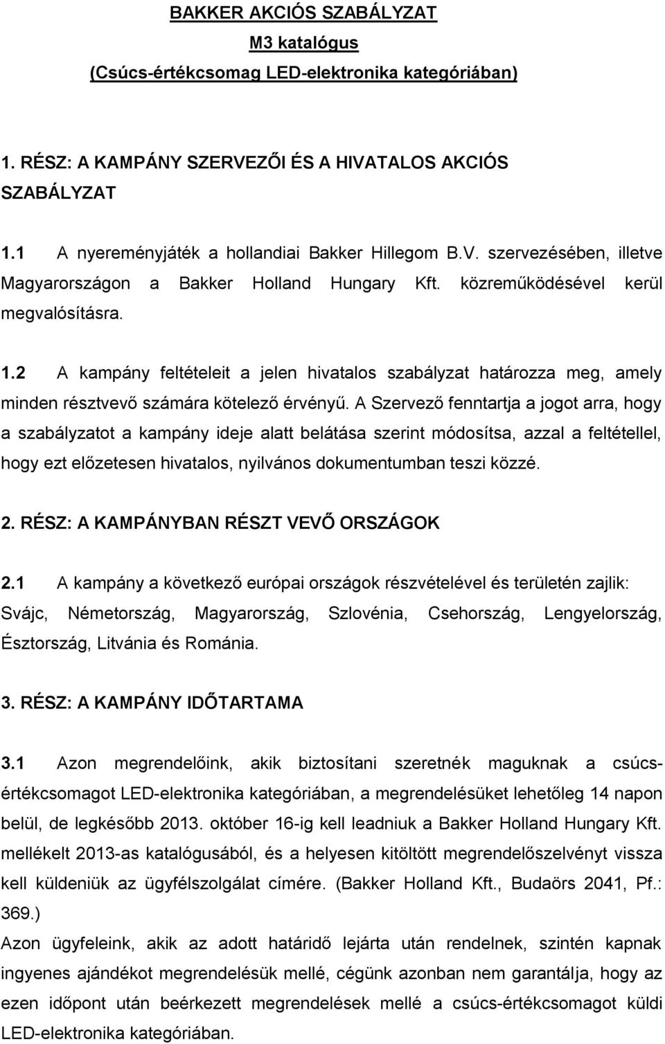 2 A kampány feltételeit a jelen hivatalos szabályzat határozza meg, amely minden résztvevő számára kötelező érvényű.