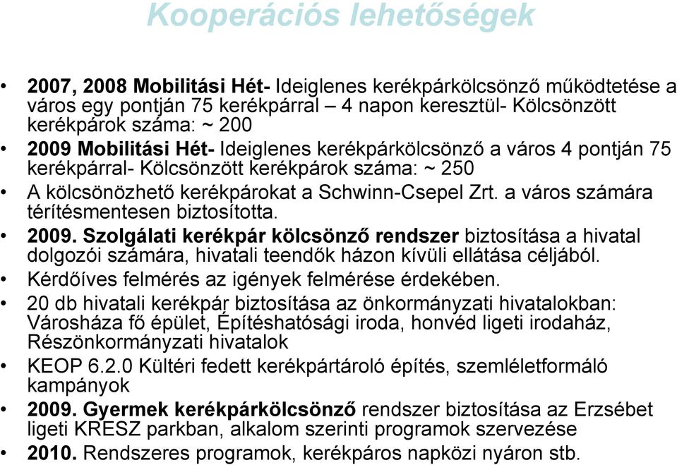 2009. Szolgálati kerékpár kölcsönző rendszer biztosítása a hivatal dolgozói számára, hivatali teendők házon kívüli ellátása céljából. Kérdőíves felmérés az igények felmérése érdekében.