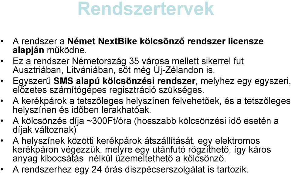 Egyszerű SMS alapú kölcsönzési rendszer, melyhez egy egyszeri, előzetes számítógépes regisztráció szükséges.